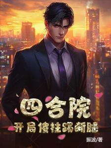 四合院:开局傻柱踢断腿最新章节