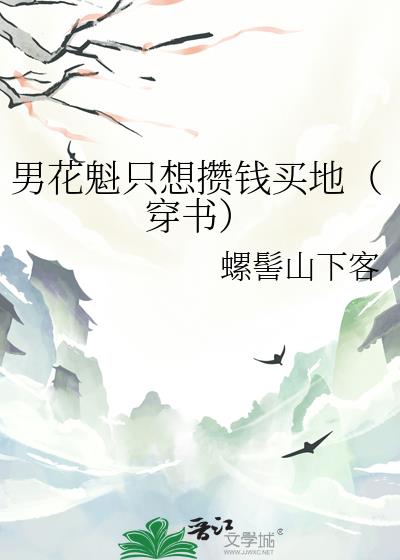 男花魁只想攒钱买地(穿书)By{author}