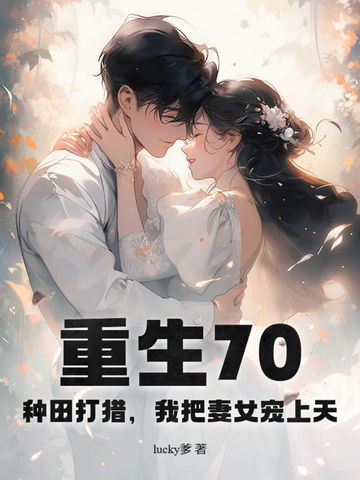 重生70:种田打猎,我把妻女宠上天By{author}