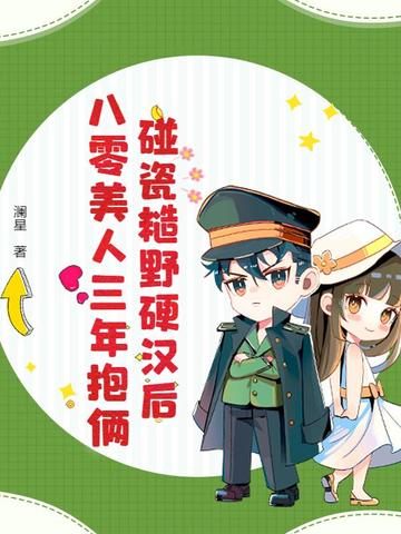 碰瓷糙野硬汉后,八零美人三年抱俩